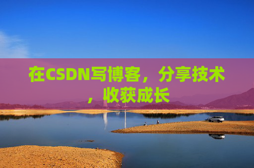 在CSDN写博客，分享技术，收获成长